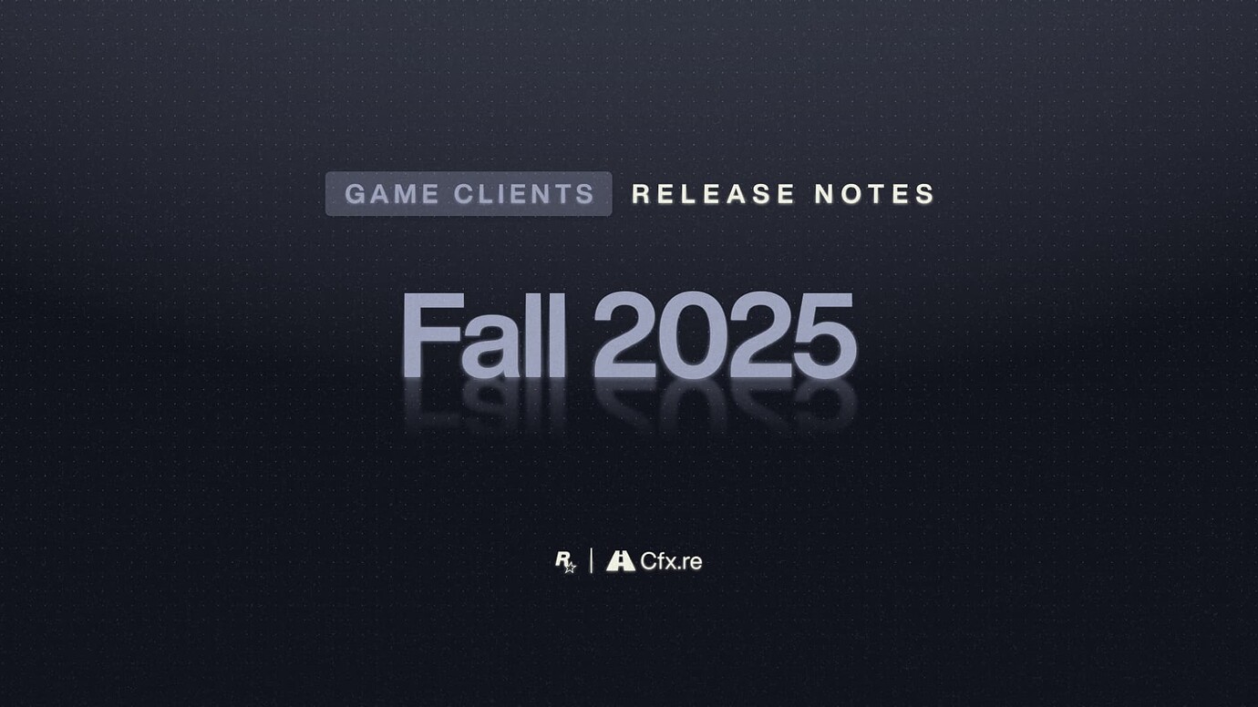 Game Clients Release Notes – Fall 2025 - Release Notes - Cfx.re Community