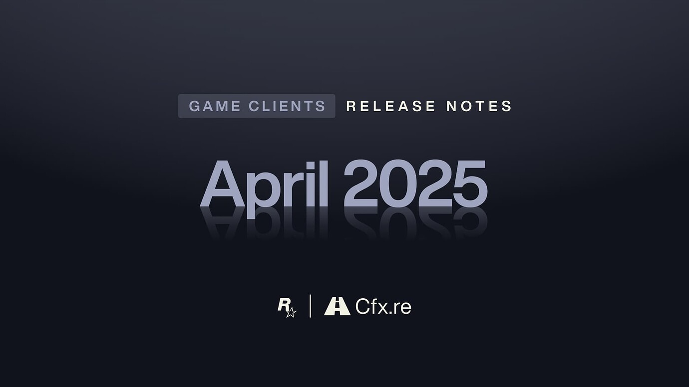 Game Clients Release Notes - April 2025 - Release Notes - Cfx.re Community