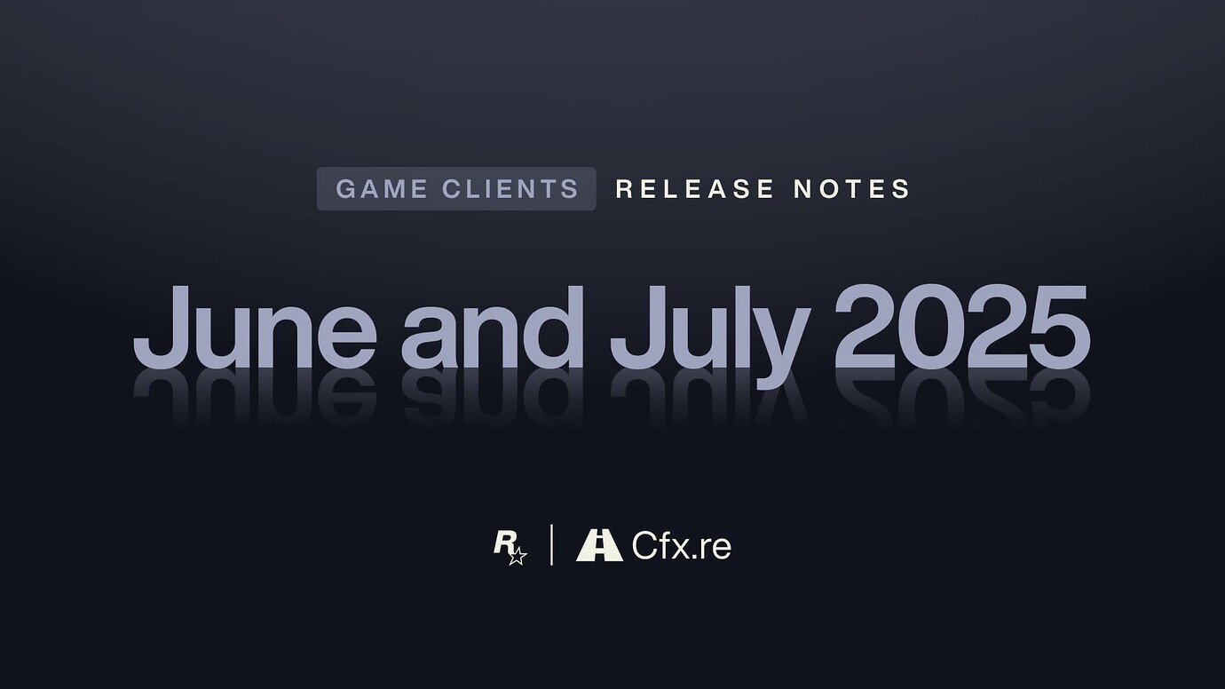 Game Clients Release Notes – June and July 2025 - Cfx.re Announcements ...